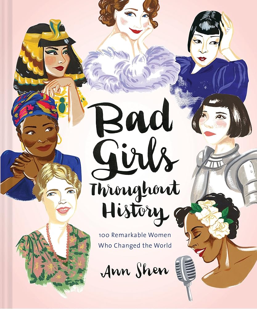 Bad Girls Throughout History: 100 Remarkable Women Who Changed the World (Ann Shen Legendary Ladies Collection) cover image