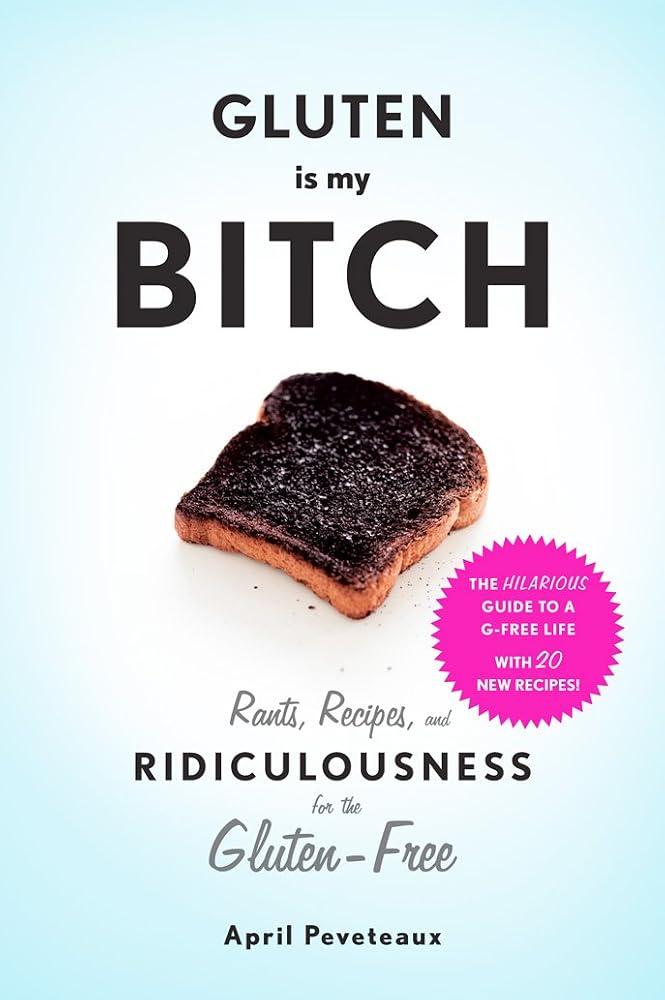 Gluten Is My Bitch: Rants, Recipes, and Ridiculousness for the Gluten-Free cover image