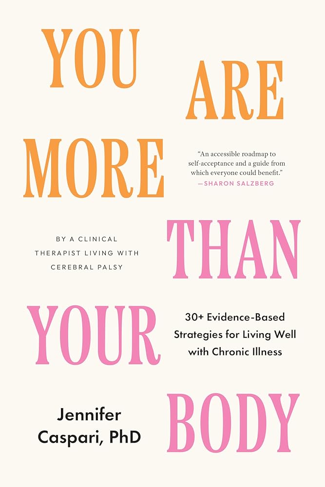 You Are More Than Your Body: 30+ Evidence-Based Strategies for Living Well with Chronic Illness--By a clinical therapist living with cerebral palsy cover image