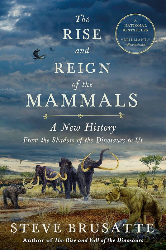 The Rise and Reign of the Mammals: A New History, from the Shadow of the Dinosaurs to Us cover image