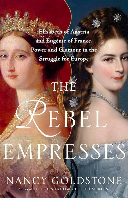 The Rebel Empresses: Elisabeth of Austria and Eugénie of France, Power and Glamour in the Struggle for Europe cover image