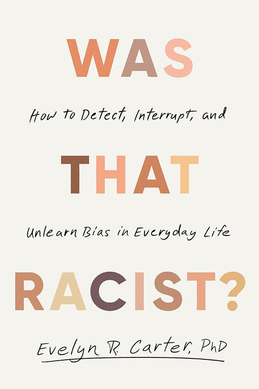 Was That Racist?: How to Detect, Interrupt, and Unlearn Bias in Everyday Life cover image