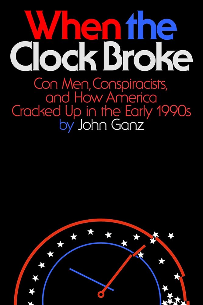 When the Clock Broke: Con Men, Conspiracists, and How America Cracked Up in the Early 1990s cover image