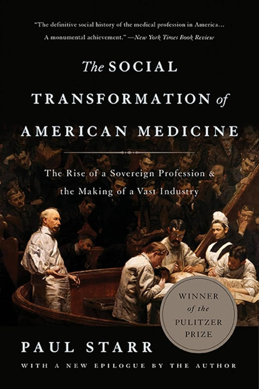 The Social Transformation of American Medicine: The Rise of a Sovereign Profession and the Making of a Vast Industry cover image
