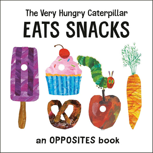 The Very Hungry Caterpillar Eats Snacks: An Opposites Book (The World of Eric Carle) cover image