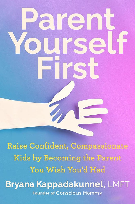 Parent Yourself First: Raise Confident, Compassionate Kids by Becoming the Parent You Wish You'd Had cover image