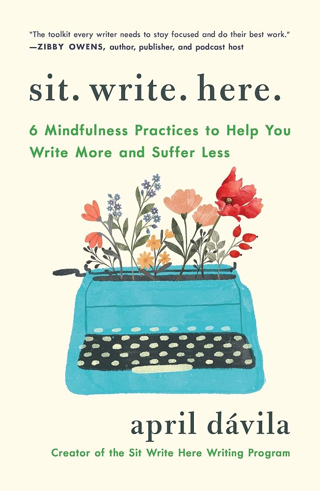 Sit Write Here: 6 Mindfulness Practices to Help You Write More and Suffer Less cover image