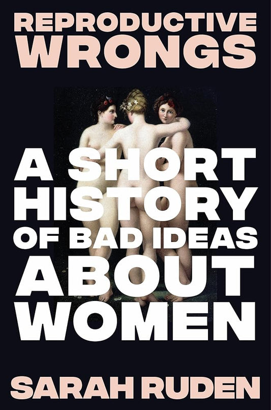 Reproductive Wrongs: A Short History of Bad Ideas About Women cover image