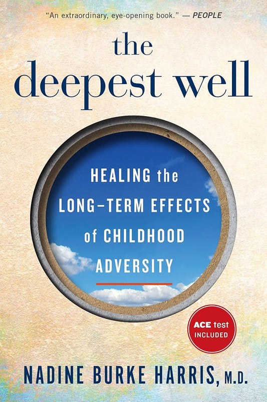 The Deepest Well: Healing the Long-Term Effects of Childhood Trauma and Adversity―A Transformative Guide to Understanding Childhood Trauma and Health cover image