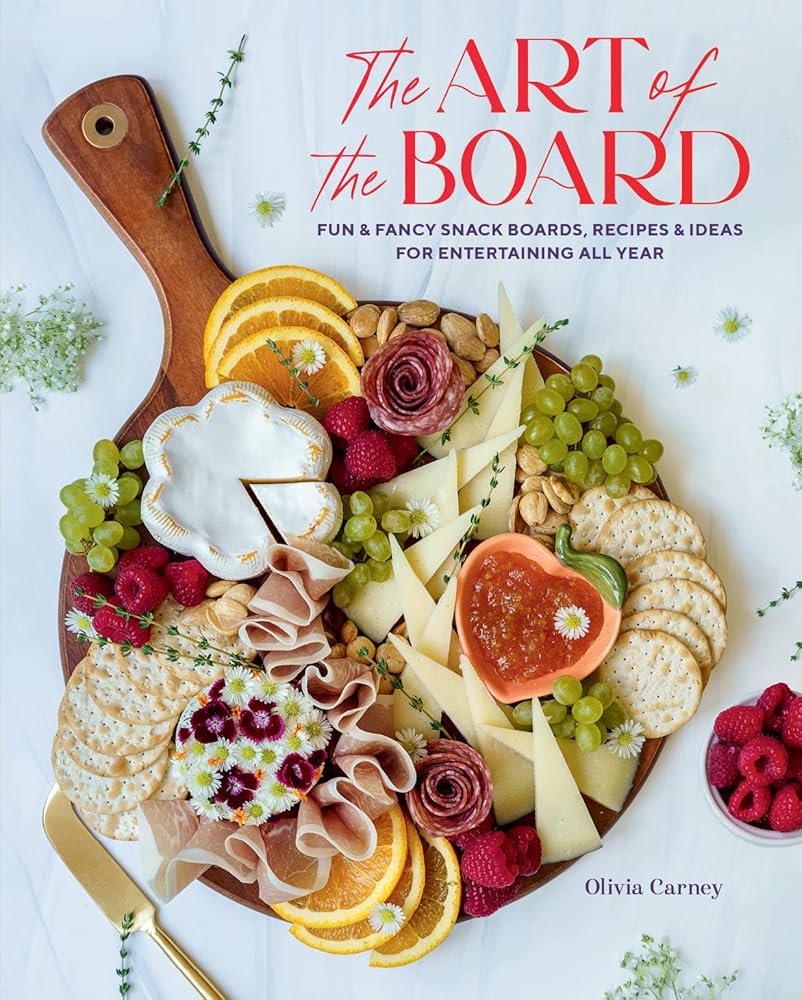 The Art of the Board: Fun & Fancy Snack Boards, Recipes & Ideas for Entertaining All Year cover image