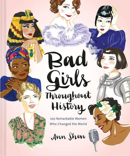 Bad Girls Throughout History: 100 Remarkable Women Who Changed the World (Ann Shen Legendary Ladies Collection) cover image
