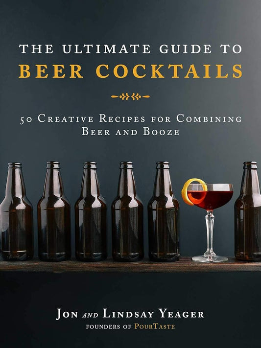 The Ultimate Guide to Beer Cocktails: 50 Creative Recipes for Combining Beer and Booze cover image