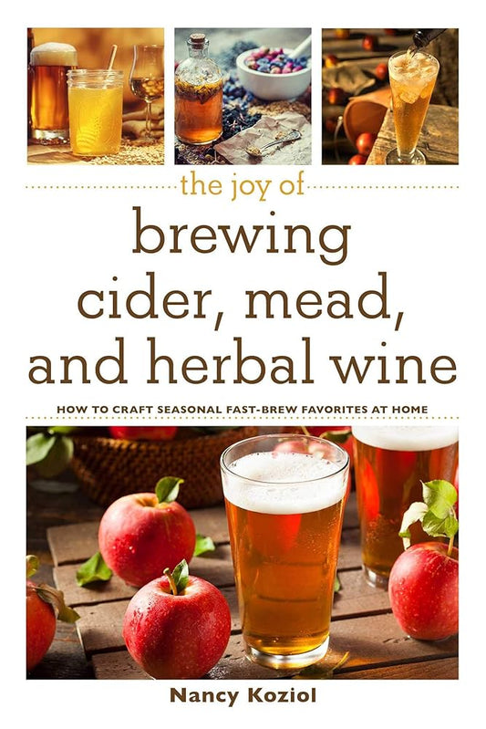 The Joy of Brewing Cider, Mead, and Herbal Wine: How to Craft Seasonal Fast-Brew Favorites at Home cover image
