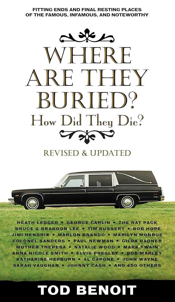 Where Are They Buried (Revised and Updated): How Did They Die? Fitting Ends and Final Resting Places of the Famous, Infamous, and Noteworthy cover image