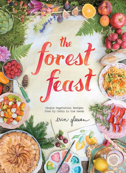 The Forest Feast: Simple Vegetarian Recipes from My Cabin in the Woods cover image