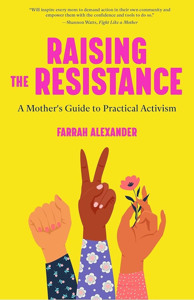 Raising the Resistance: A Mother's Guide to Practical Activism ( Feminist Theory, Motherhood, Feminism, Social Activism) cover image