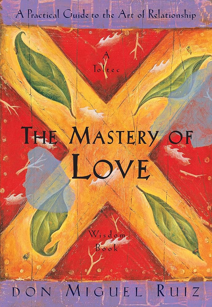 The Mastery of Love: A Practical Guide to the Art of Relationship: A Toltec Wisdom Book cover image