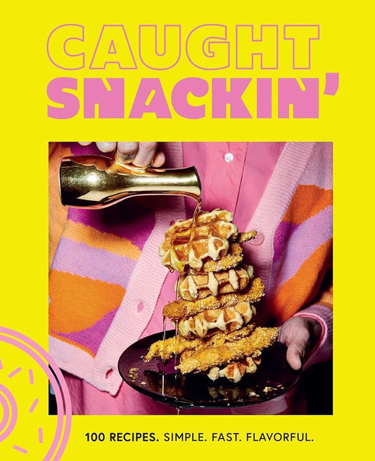 Caught Snackin': More Than 100 Recipes for Any Occasion cover image