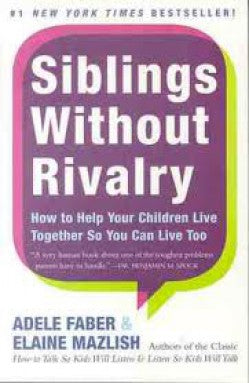 Siblings Without Rivalry: How to Help Your Children Live Together So You Can Live Too